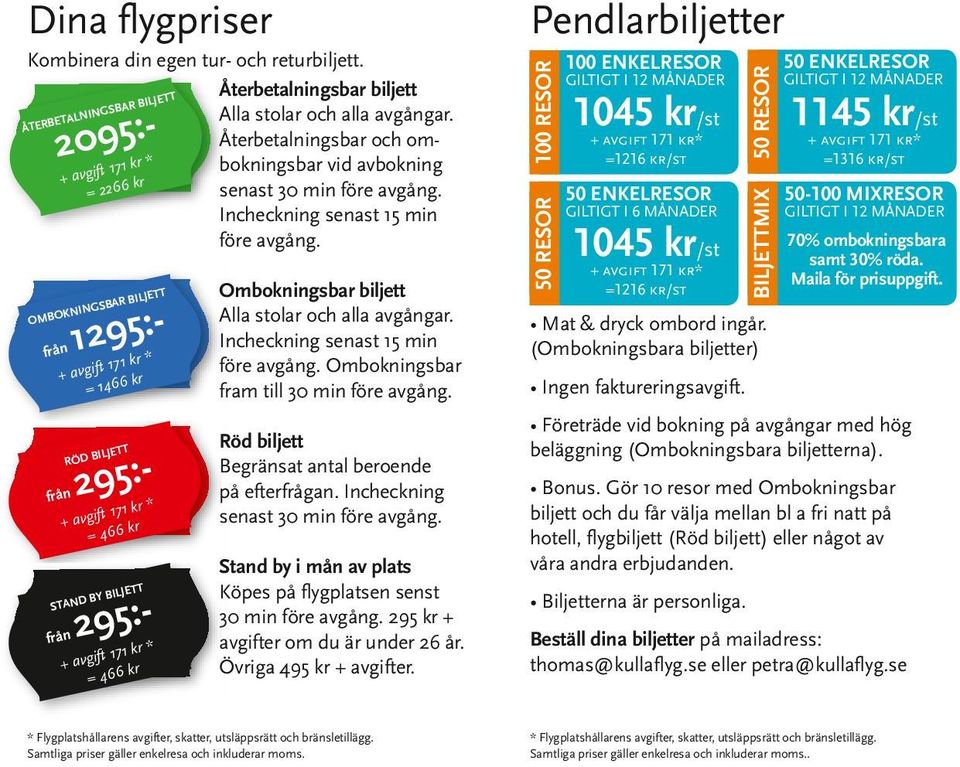 BILJETT + avgift 171 kr * = 466 kr Återbetalningsbar biljett Alla stolar och alla avgångar. Återbetalningsbar och ombokningsbar vid avbokning senast 30 min före avgång.