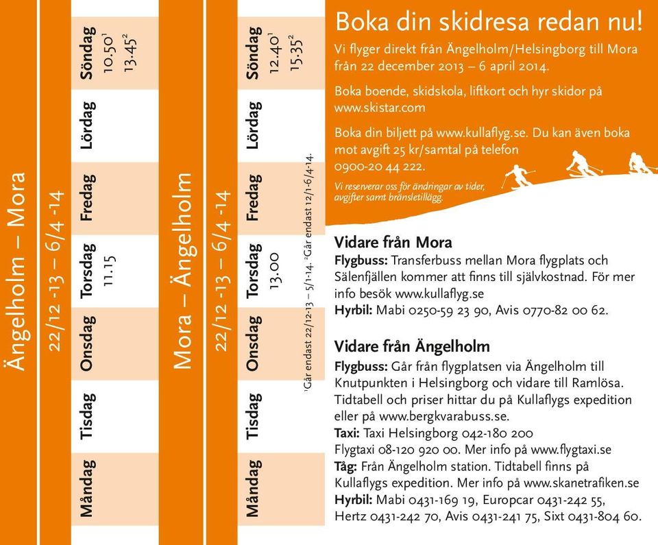 Du kan även boka mot avgift 25 kr/samtal på telefon 0900-20 44 222. Vi reserverar oss för ändringar av tider, avgifter samt bränsletillägg.