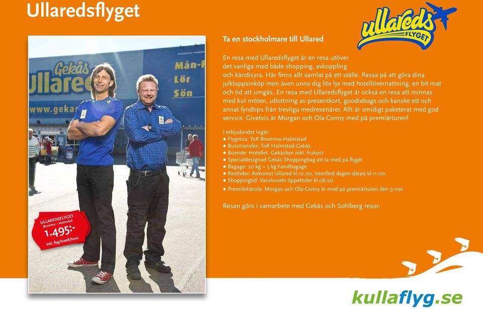 En resa med Ullaredsflyget är också en resa att minnas med kul möten, utlottning av presentkort, goodiebags och kanske ett och annat fyndtips från trevliga medresenärer.