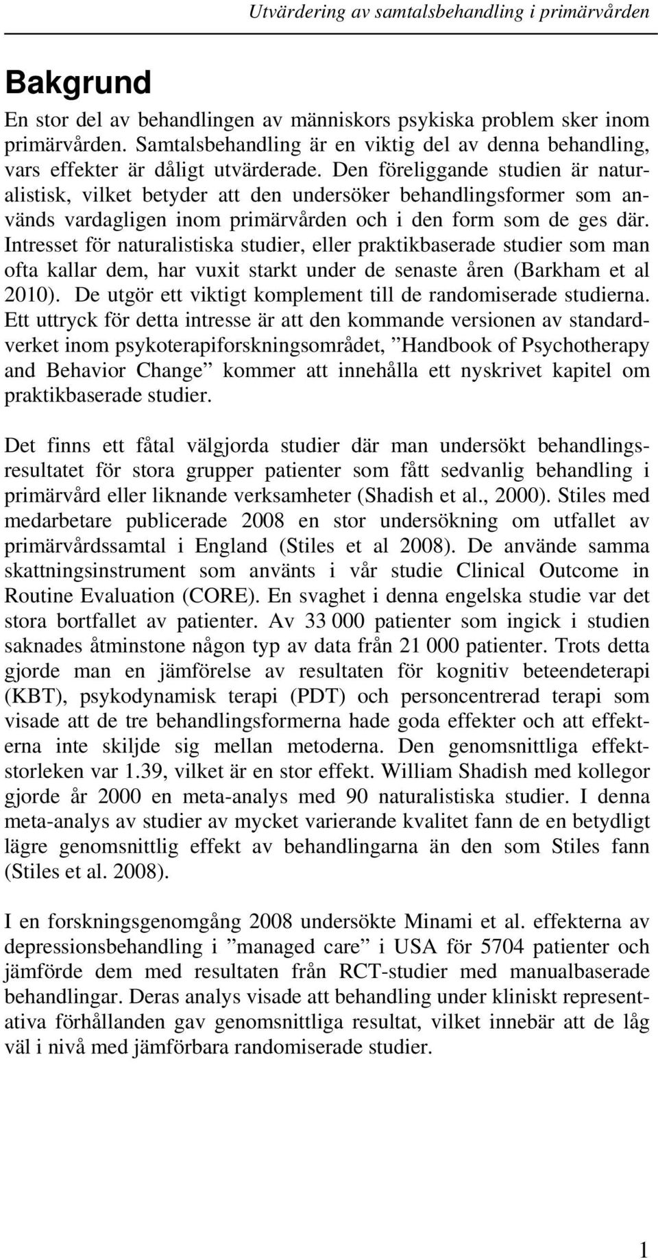 Intresset för naturalistiska studier, eller praktikbaserade studier som man ofta kallar dem, har vuxit starkt under de senaste åren (Barkham et al 2010).