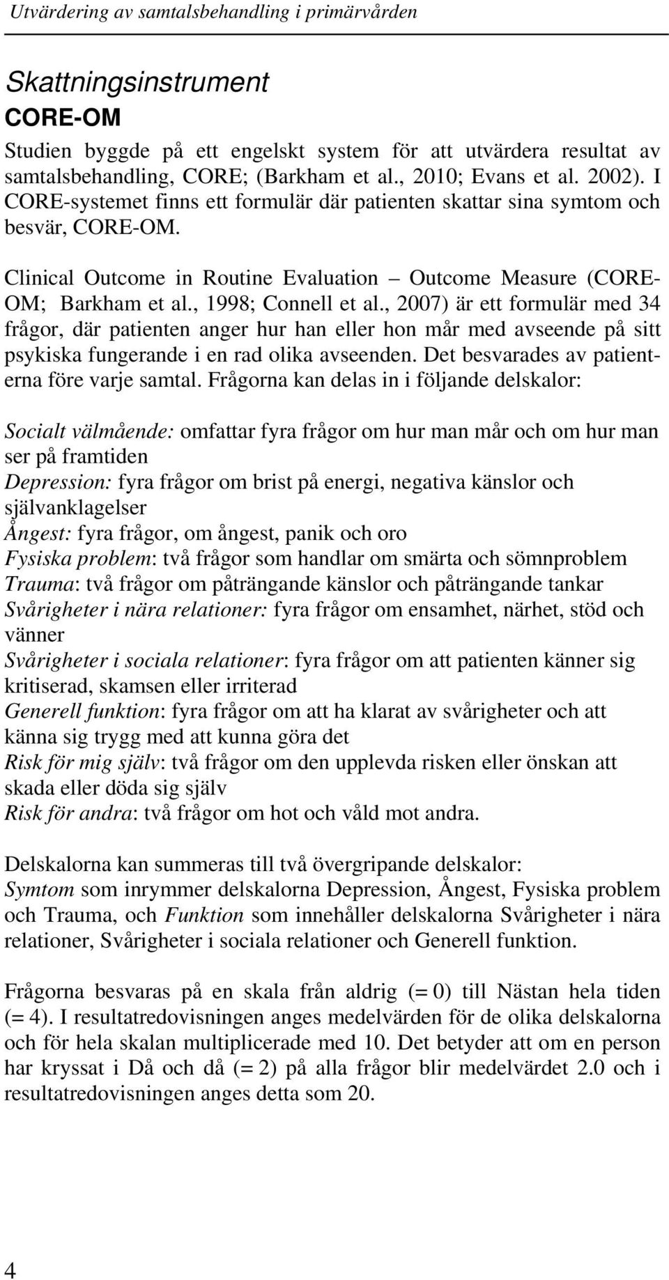 , 2007) är ett formulär med 34 frågor, där patienten anger hur han eller hon mår med avseende på sitt psykiska fungerande i en rad olika avseenden. Det besvarades av patienterna före varje samtal.