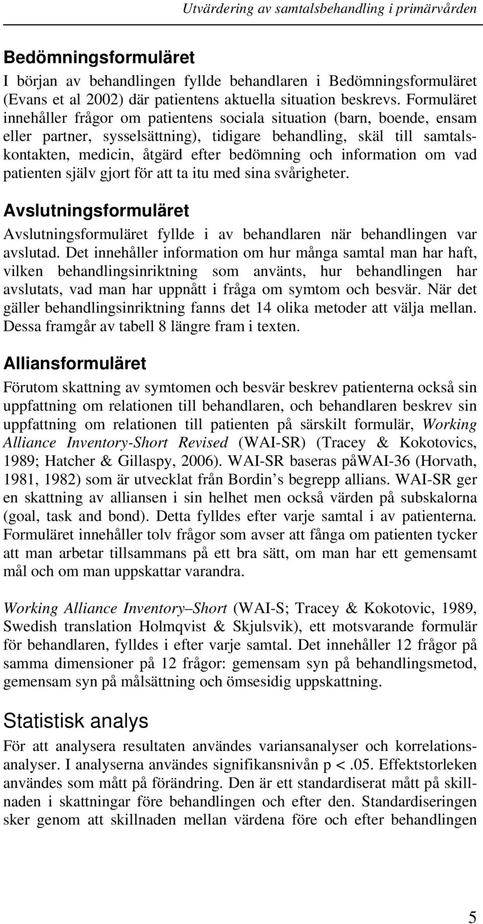 information om vad patienten själv gjort för att ta itu med sina svårigheter. Avslutningsformuläret Avslutningsformuläret fyllde i av behandlaren när behandlingen var avslutad.