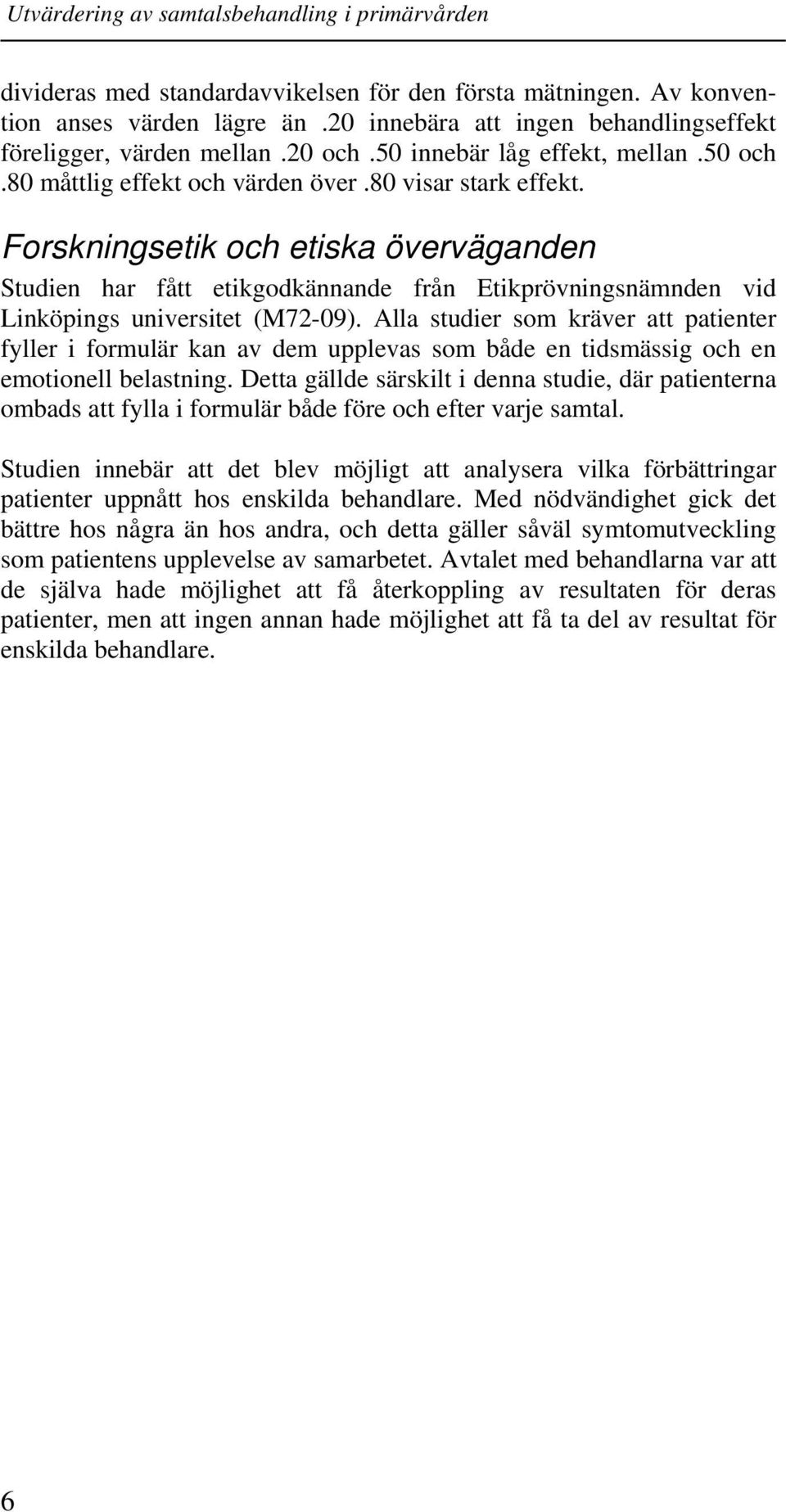 Alla studier som kräver att patienter fyller i formulär kan av dem upplevas som både en tidsmässig och en emotionell belastning.