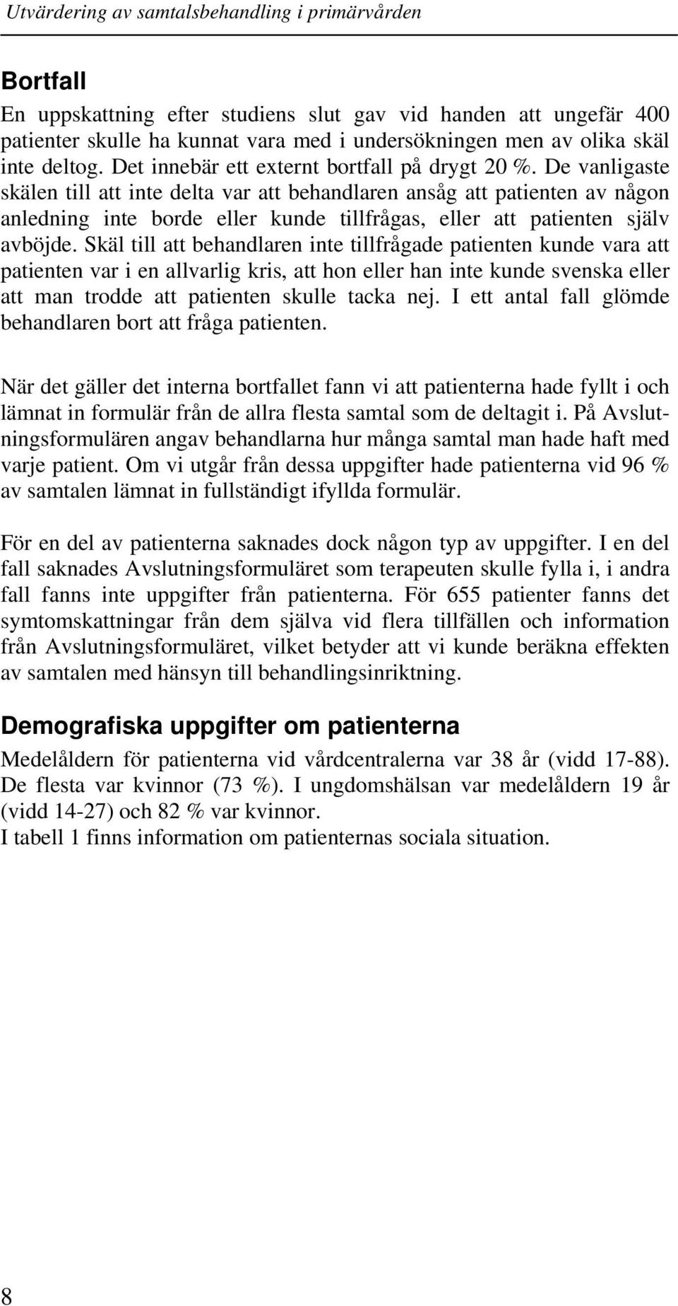 De vanligaste skälen till att inte delta var att behandlaren ansåg att patienten av någon anledning inte borde eller kunde tillfrågas, eller att patienten själv avböjde.