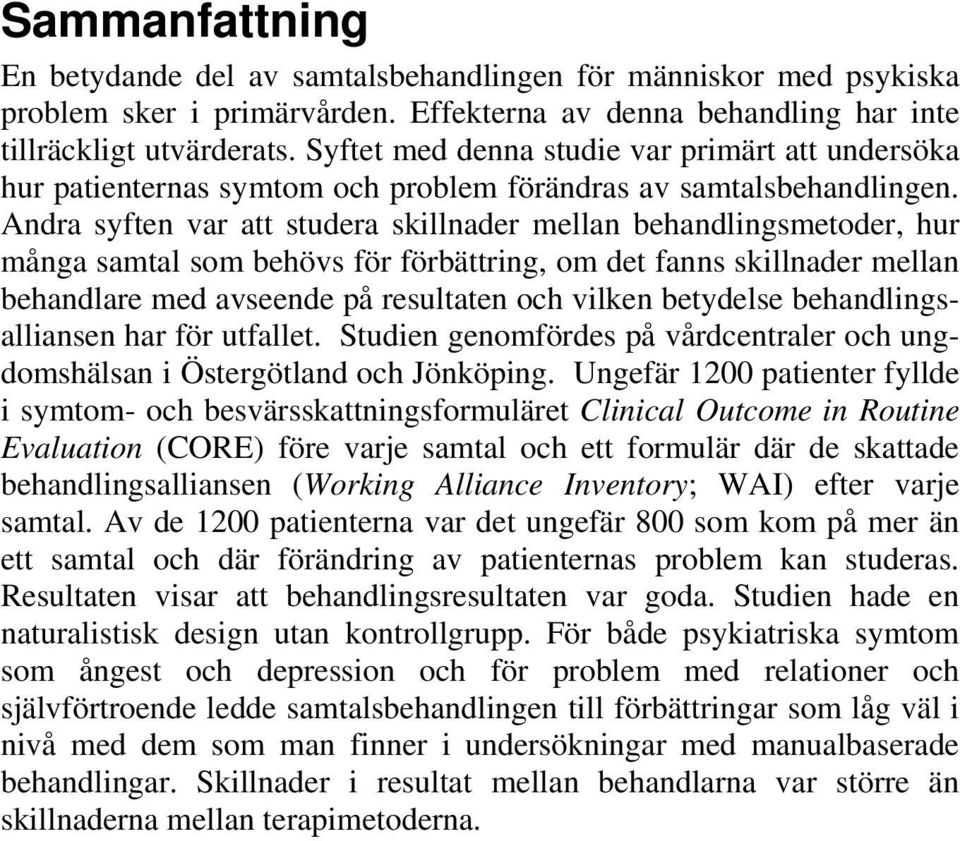 Andra syften var att studera skillnader mellan behandlingsmetoder, hur många samtal som behövs för förbättring, om det fanns skillnader mellan behandlare med avseende på resultaten och vilken