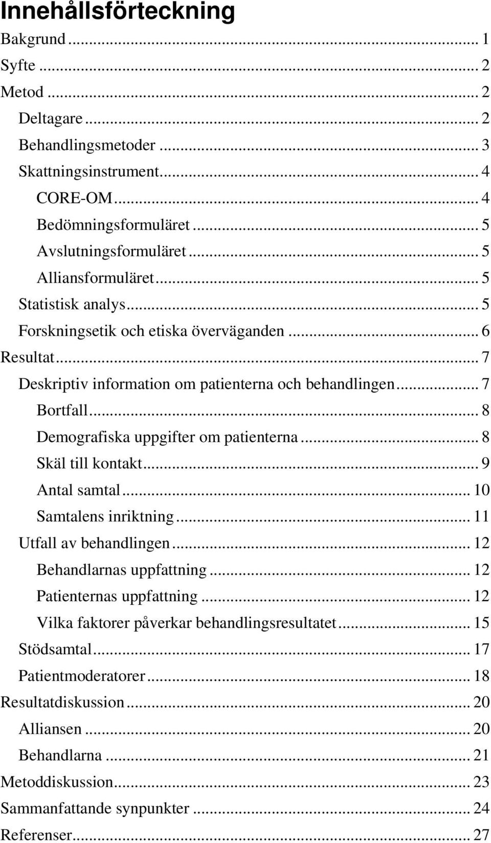 .. 8 Demografiska uppgifter om patienterna... 8 Skäl till kontakt... 9 Antal samtal... 10 Samtalens inriktning... 11 Utfall av behandlingen... 12 Behandlarnas uppfattning.