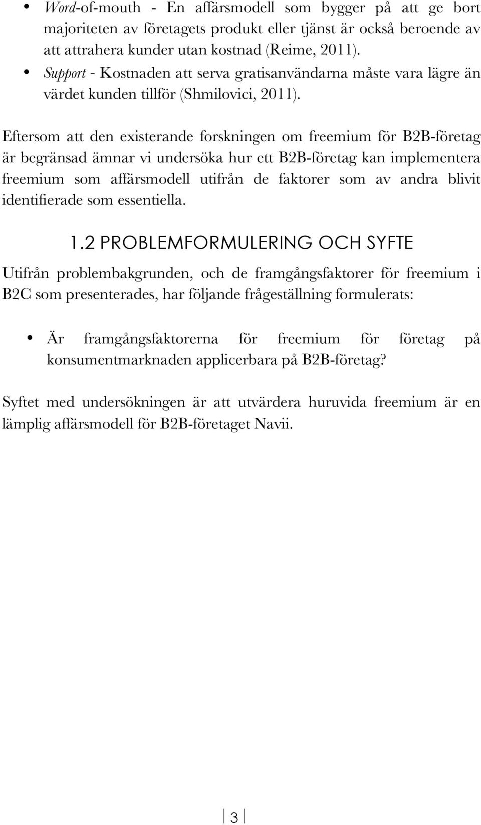 Eftersom att den existerande forskningen om freemium för B2B-företag är begränsad ämnar vi undersöka hur ett B2B-företag kan implementera freemium som affärsmodell utifrån de faktorer som av andra