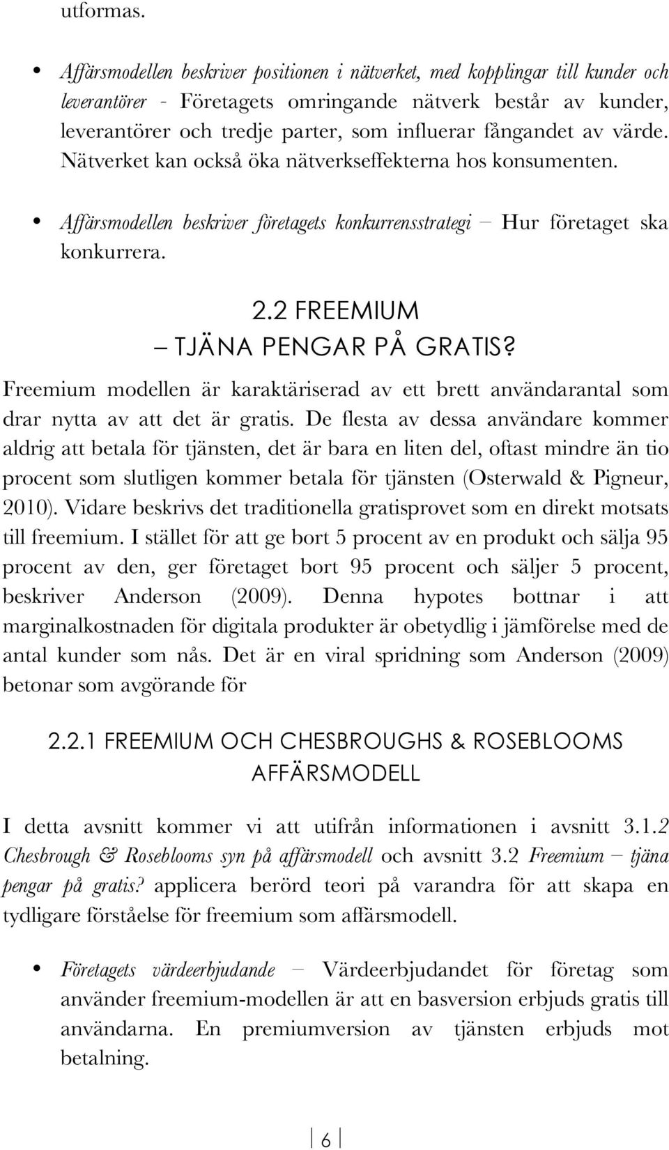 av värde. Nätverket kan också öka nätverkseffekterna hos konsumenten. Affärsmodellen beskriver företagets konkurrensstrategi Hur företaget ska konkurrera. 2.2 FREEMIUM TJÄNA PENGAR PÅ GRATIS?