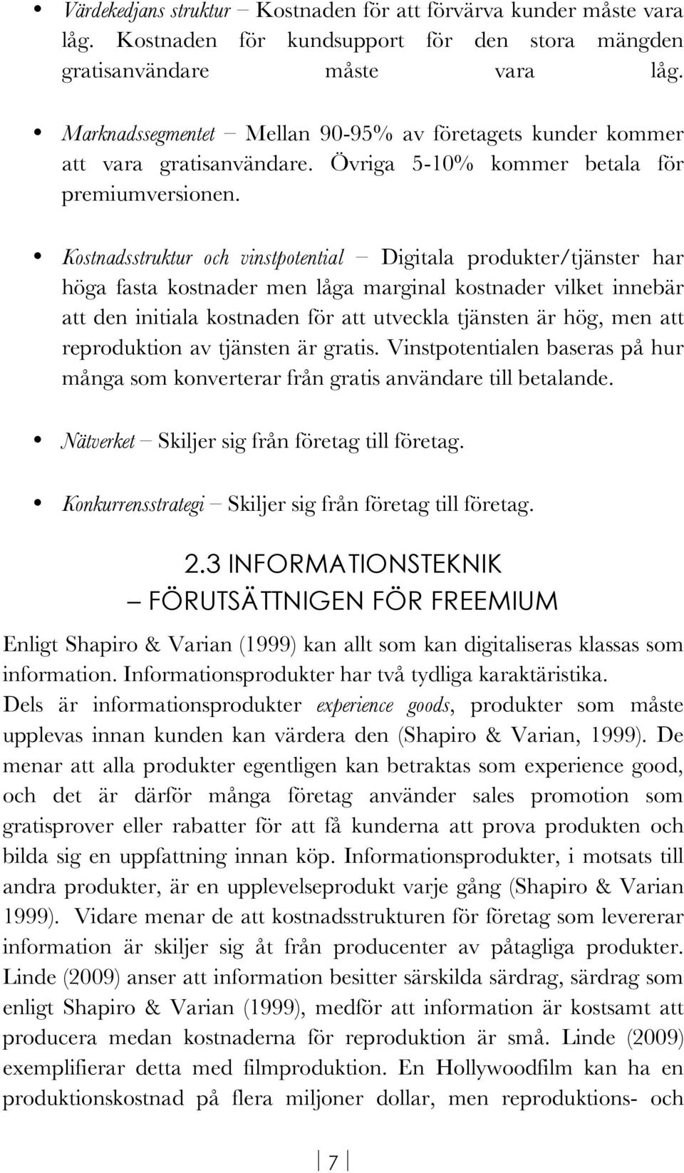 Kostnadsstruktur och vinstpotential Digitala produkter/tjänster har höga fasta kostnader men låga marginal kostnader vilket innebär att den initiala kostnaden för att utveckla tjänsten är hög, men