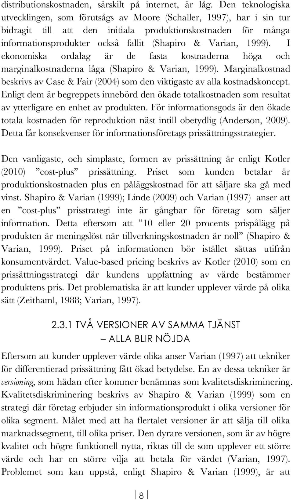 Varian, 1999). I ekonomiska ordalag är de fasta kostnaderna höga och marginalkostnaderna låga (Shapiro & Varian, 1999).