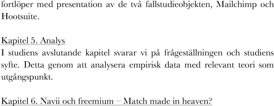 Analys I studiens avslutande kapitel svarar vi på frågeställningen och