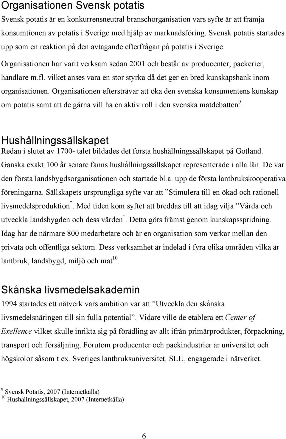 vilket anses vara en stor styrka då det ger en bred kunskapsbank inom organisationen.