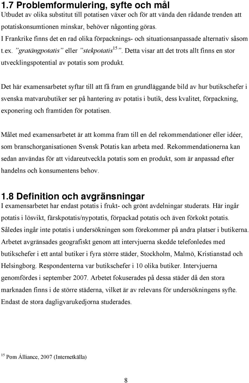 Detta visar att det trots allt finns en stor utvecklingspotential av potatis som produkt.