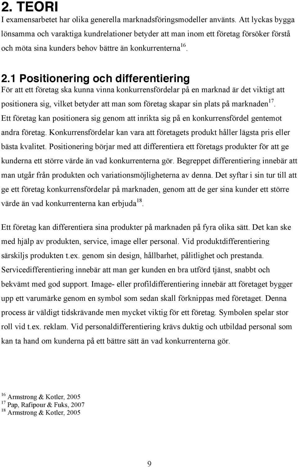 1 Positionering och differentiering För att ett företag ska kunna vinna konkurrensfördelar på en marknad är det viktigt att positionera sig, vilket betyder att man som företag skapar sin plats på