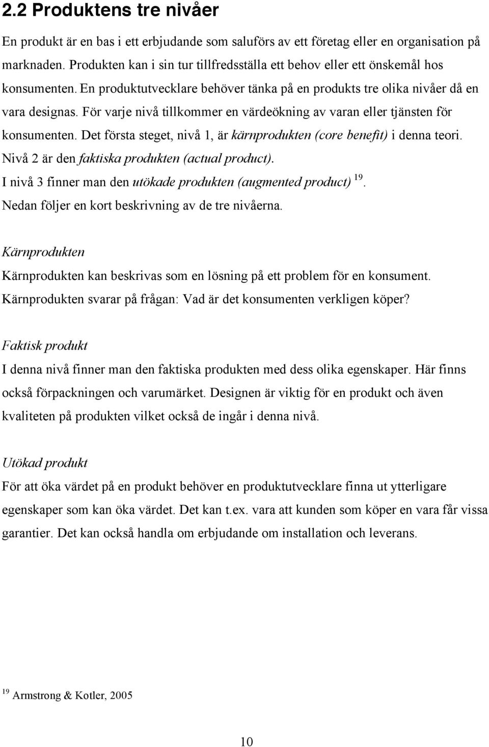 För varje nivå tillkommer en värdeökning av varan eller tjänsten för konsumenten. Det första steget, nivå 1, är kärnprodukten (core benefit) i denna teori.