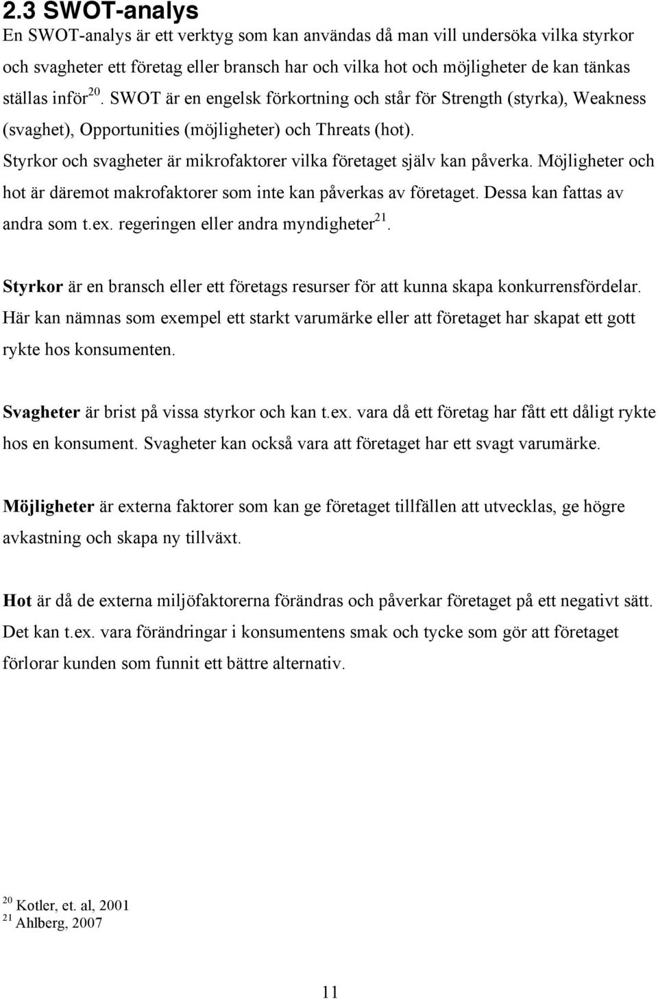 Styrkor och svagheter är mikrofaktorer vilka företaget själv kan påverka. Möjligheter och hot är däremot makrofaktorer som inte kan påverkas av företaget. Dessa kan fattas av andra som t.ex.