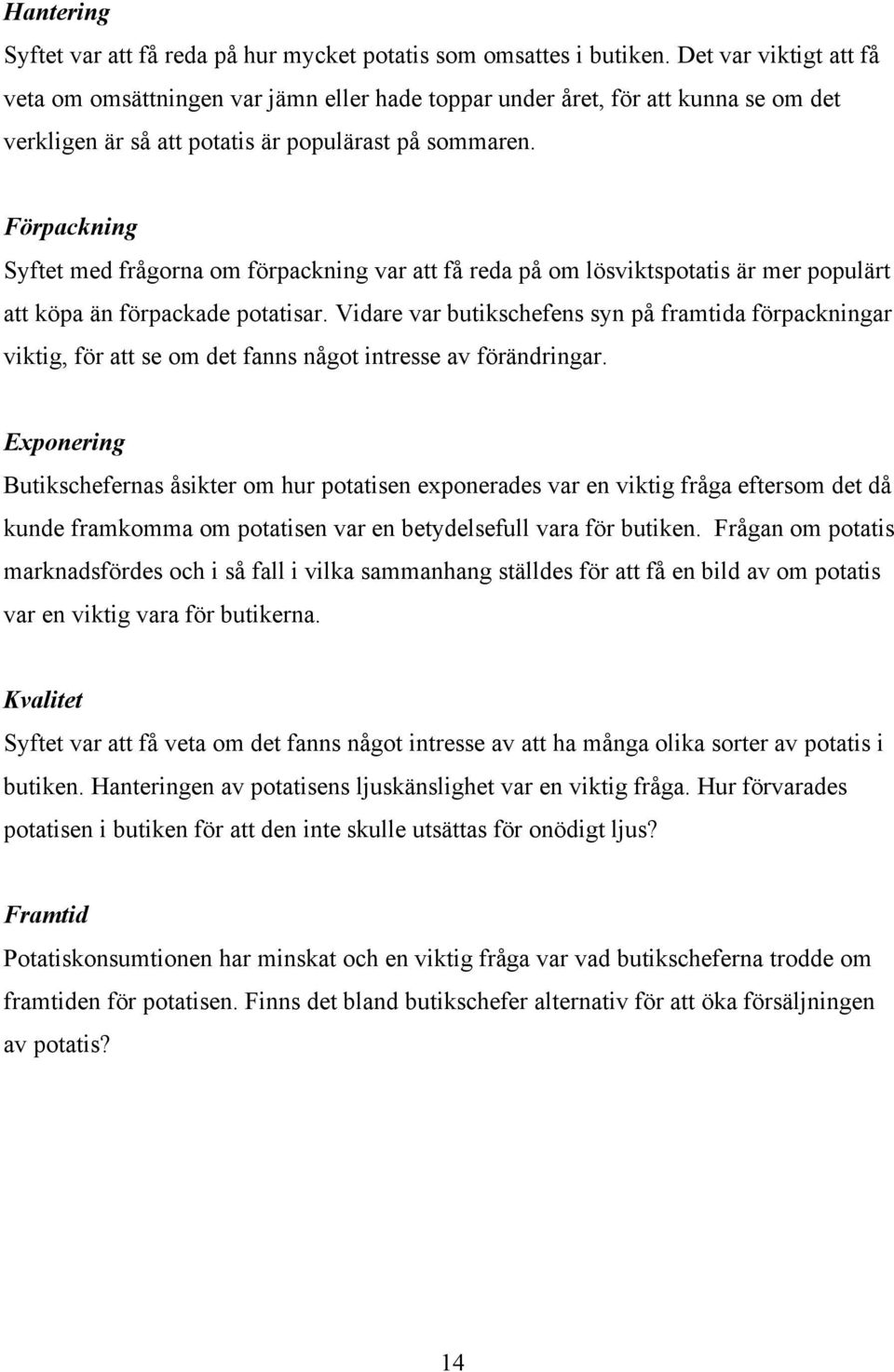 Förpackning Syftet med frågorna om förpackning var att få reda på om lösviktspotatis är mer populärt att köpa än förpackade potatisar.