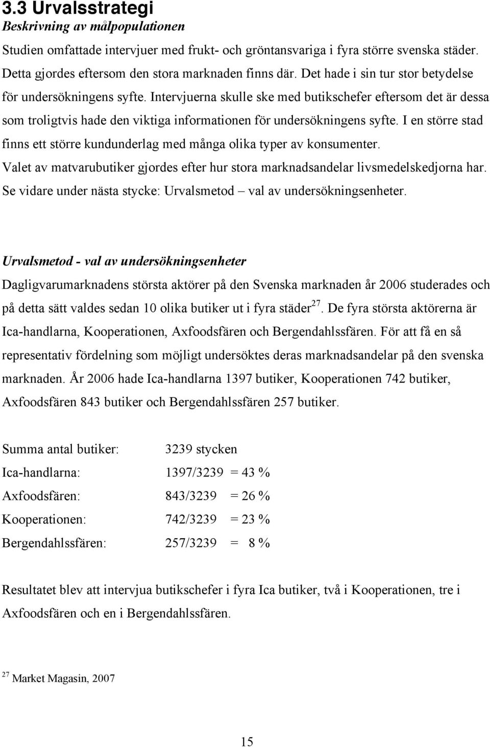 I en större stad finns ett större kundunderlag med många olika typer av konsumenter. Valet av matvarubutiker gjordes efter hur stora marknadsandelar livsmedelskedjorna har.