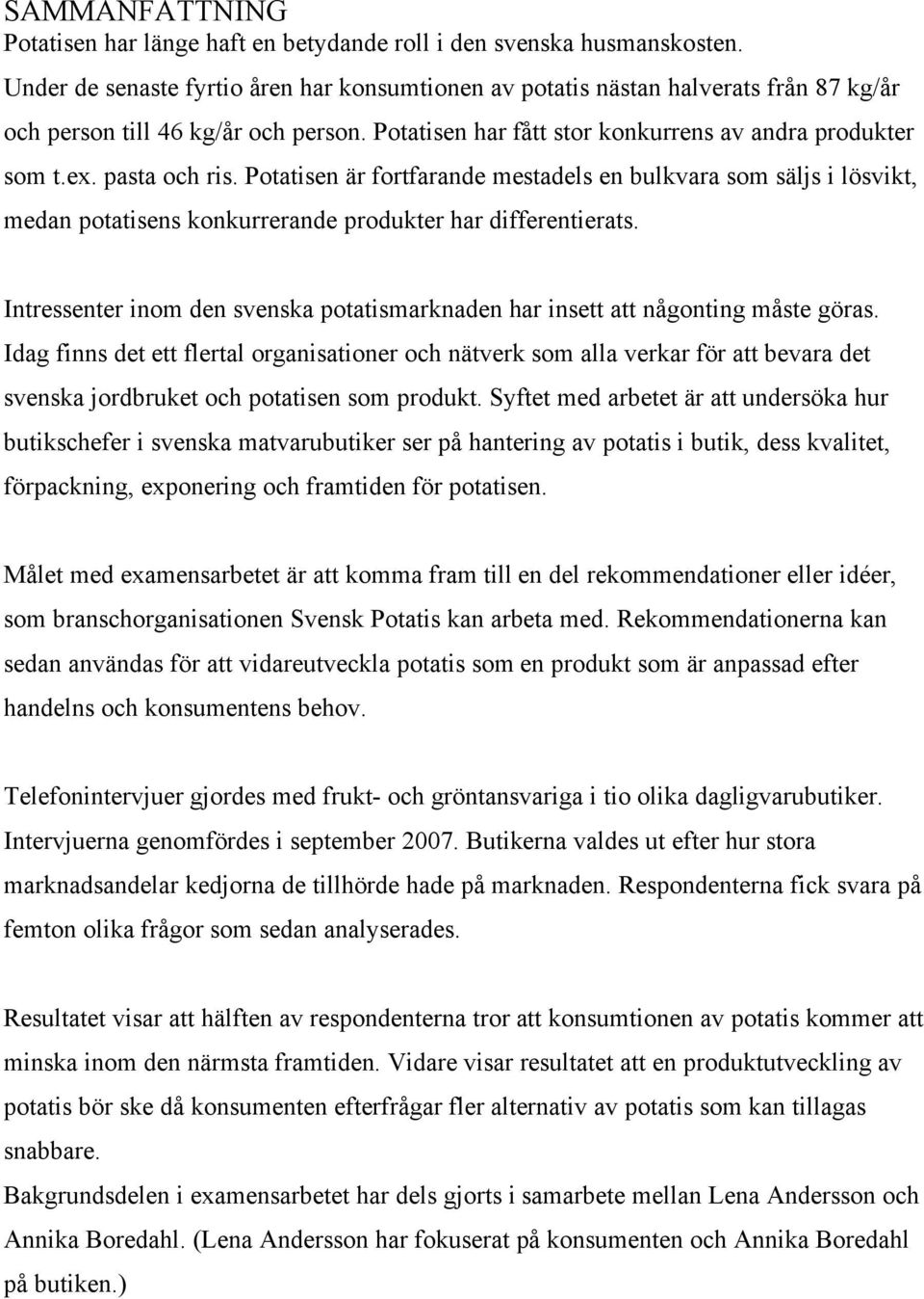 pasta och ris. Potatisen är fortfarande mestadels en bulkvara som säljs i lösvikt, medan potatisens konkurrerande produkter har differentierats.