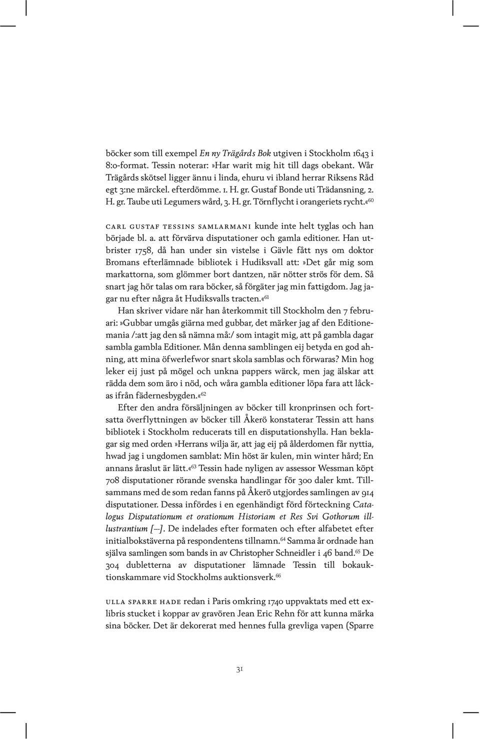 «60 carl gustaf tessins samlarmani kunde inte helt tyglas och han började bl. a. att förvärva disputationer och gamla editioner.