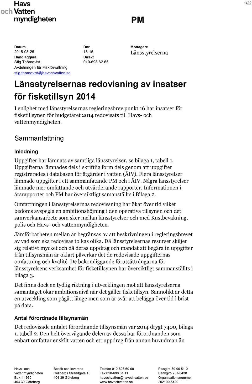 vattenmyndigheten. Sammanfattning Inledning Uppgifter har lämnats av samtliga länsstyrelser, se bilaga 1, tabell 1.