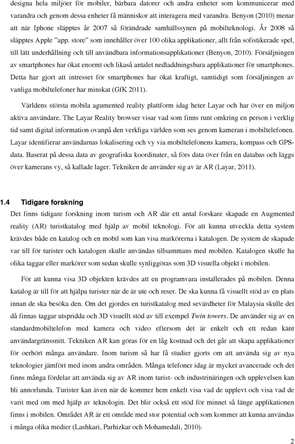 store som innehåller över 100 olika applikationer, allt från sofistikerade spel, till lätt underhållning och till användbara informationsapplikationer (Benyon, 2010).