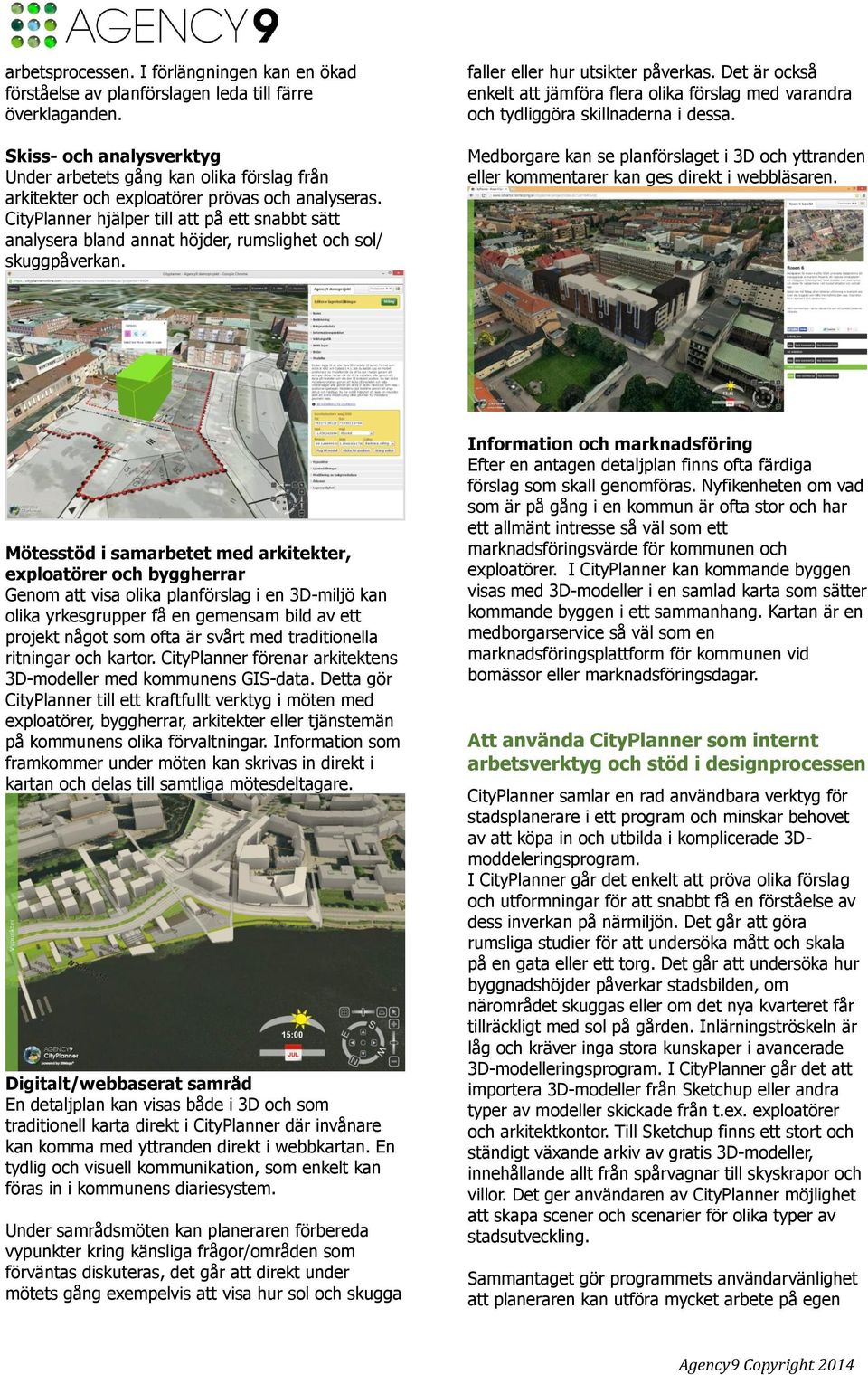 CityPlanner hjälper till att på ett snabbt sätt analysera bland annat höjder, rumslighet och sol/ skuggpåverkan. faller eller hur utsikter påverkas.