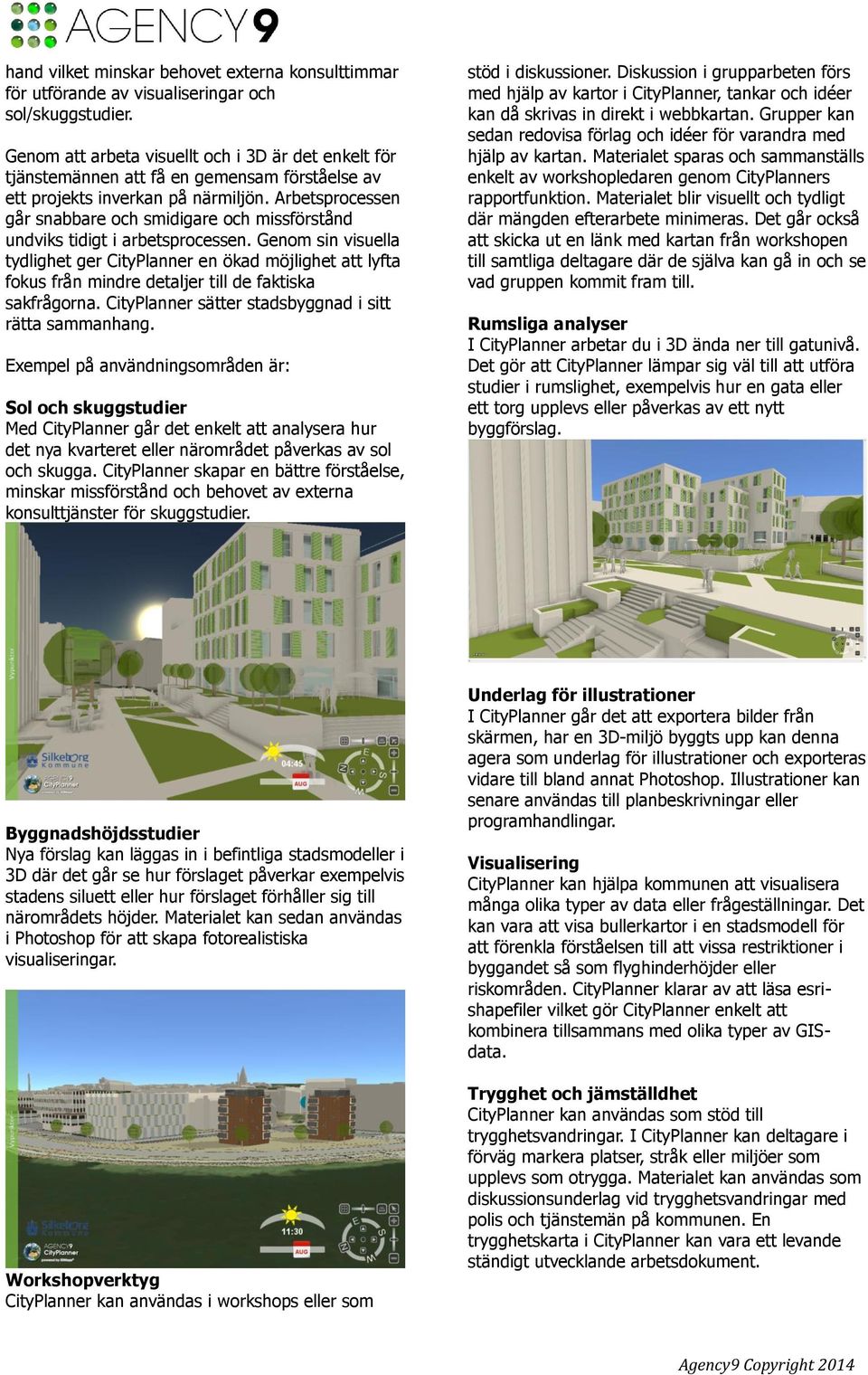 Arbetsprocessen går snabbare och smidigare och missförstånd undviks tidigt i arbetsprocessen.