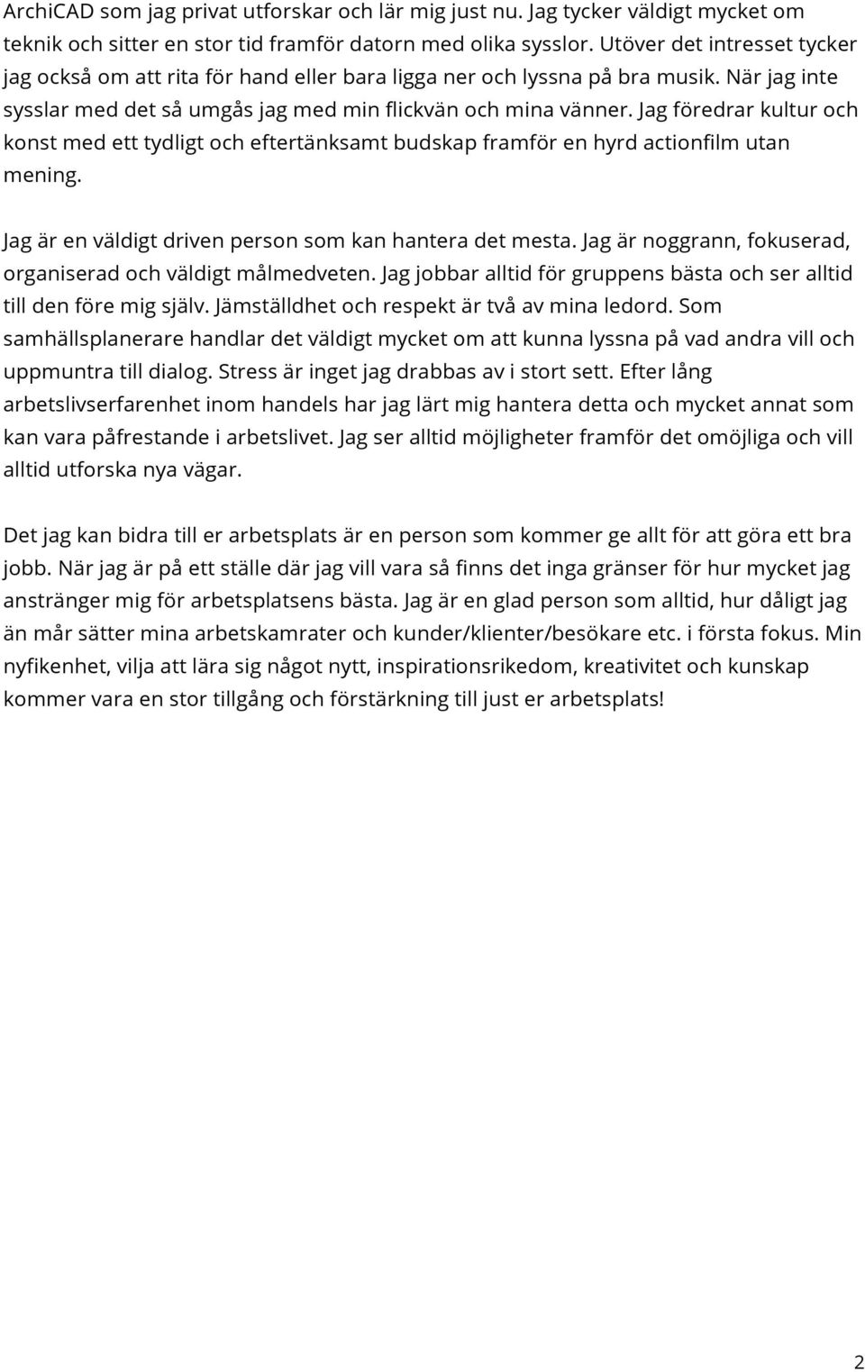 Jag föredrar kultur och konst med ett tydligt och eftertänksamt budskap framför en hyrd actionfilm utan mening. Jag är en väldigt driven person som kan hantera det mesta.