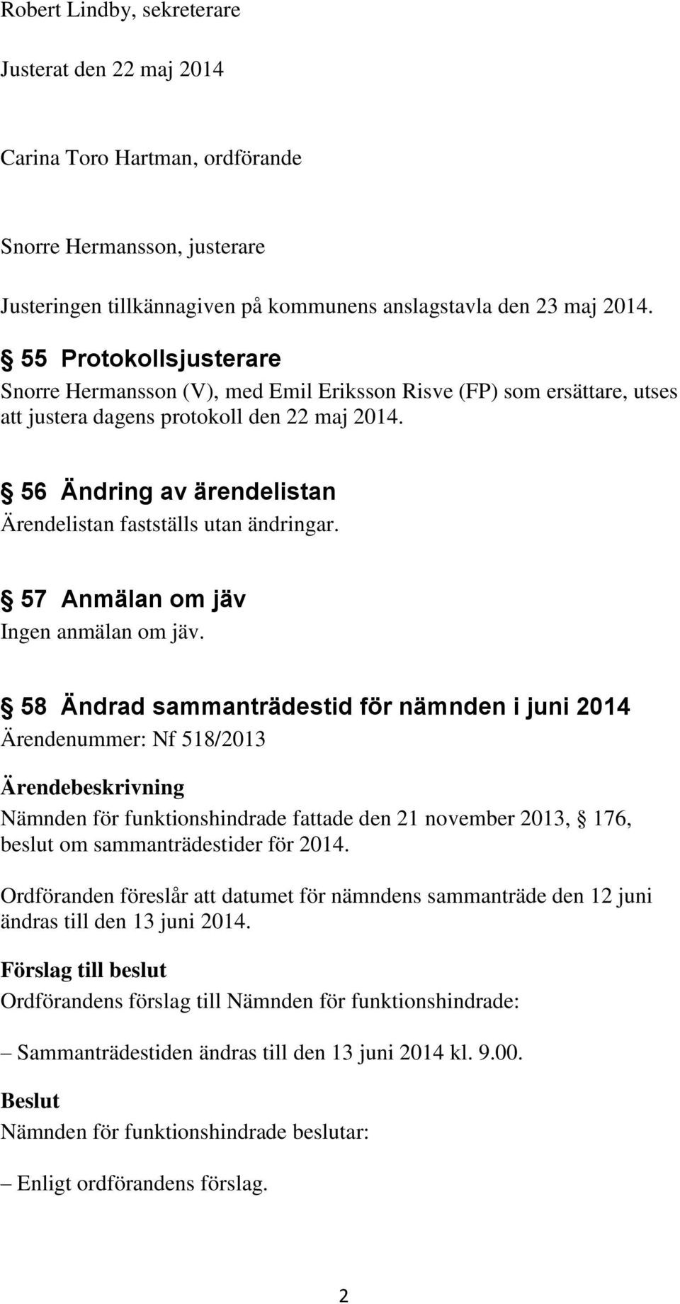 56 Ändring av ärendelistan Ärendelistan fastställs utan ändringar. 57 Anmälan om jäv Ingen anmälan om jäv.