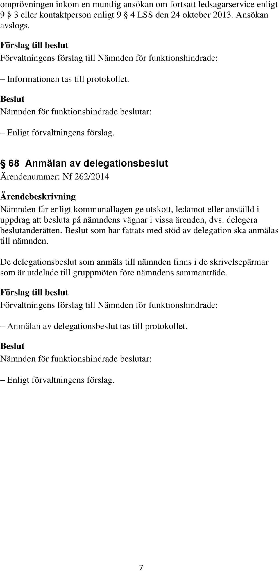 nämndens vägnar i vissa ärenden, dvs. delegera beslutanderätten. som har fattats med stöd av delegation ska anmälas till nämnden.