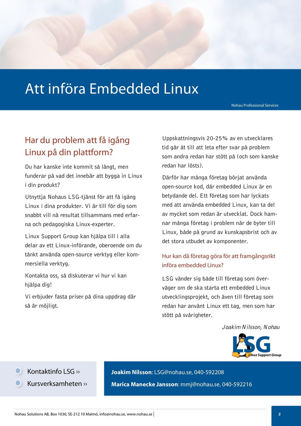 Linux Support Group kan hjälpa till i alla delar av ett Linux-införande, oberoende om du tänkt använda open-source verktyg eller kommersiella verktyg.