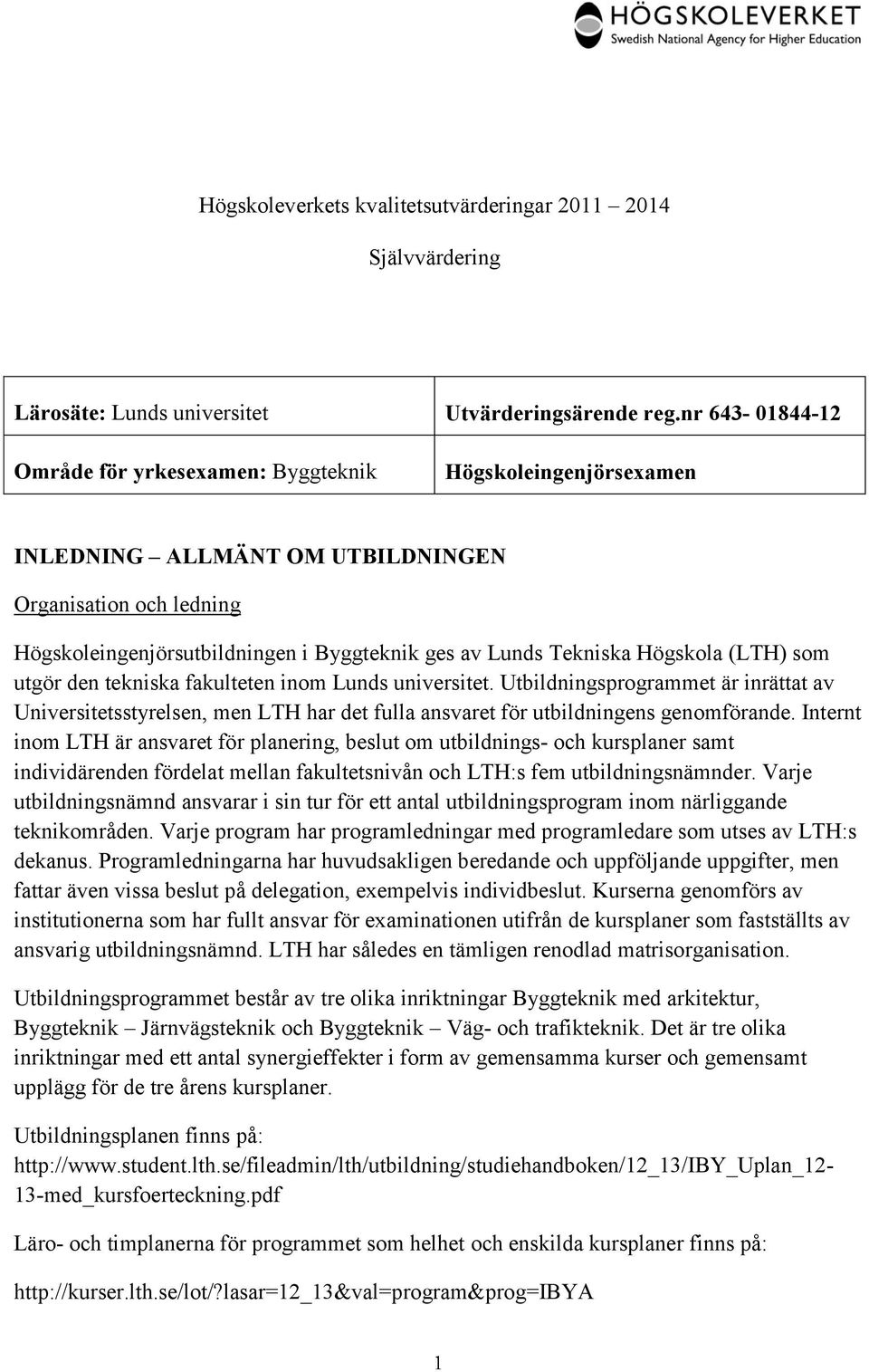 Högskola (LTH) som utgör den tekniska fakulteten inom Lunds universitet. Utbildningsprogrammet är inrättat av Universitetsstyrelsen, men LTH har det fulla ansvaret för utbildningens genomförande.