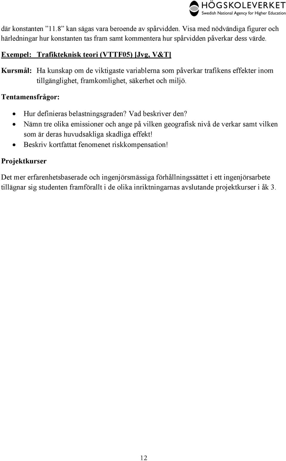 Tentamensfrågor: Hur definieras belastningsgraden? Vad beskriver den? Nämn tre olika emissioner och ange på vilken geografisk nivå de verkar samt vilken som är deras huvudsakliga skadliga effekt!