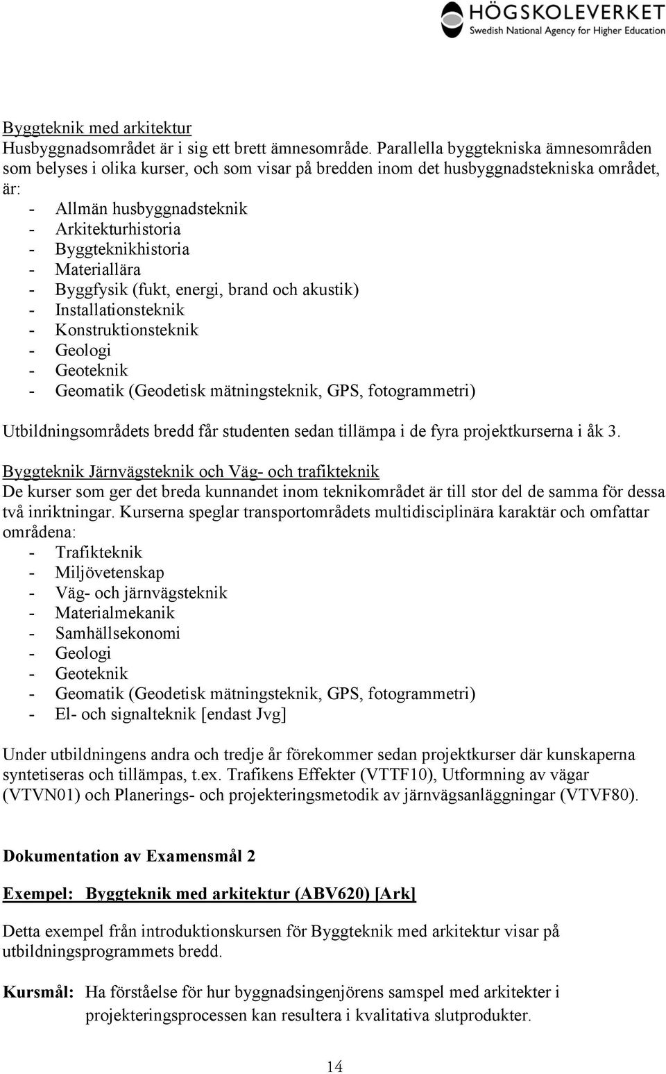 Byggteknikhistoria - Materiallära - Byggfysik (fukt, energi, brand och akustik) - Installationsteknik - Konstruktionsteknik - Geologi - Geoteknik - Geomatik (Geodetisk mätningsteknik, GPS,