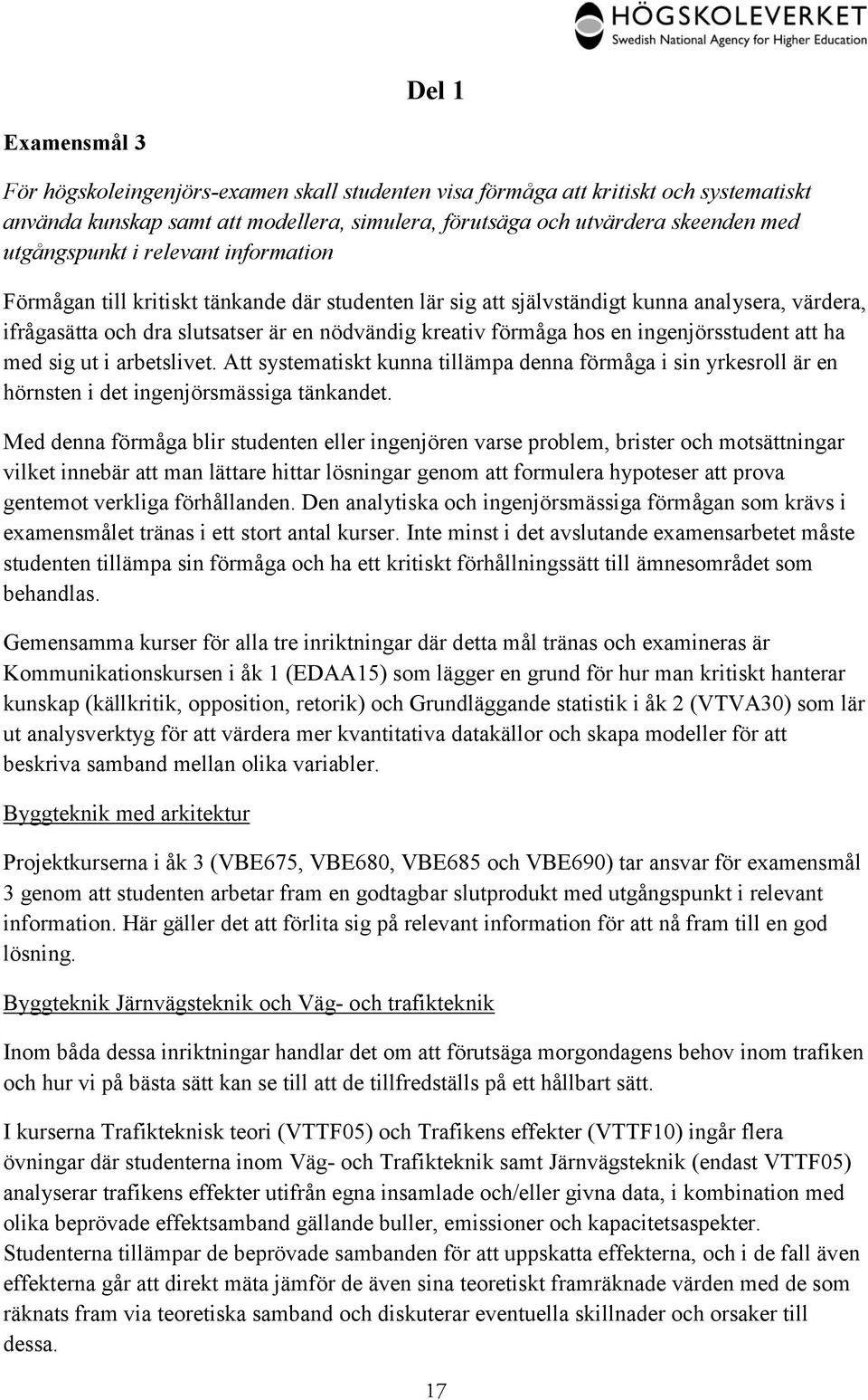 hos en ingenjörsstudent att ha med sig ut i arbetslivet. Att systematiskt kunna tillämpa denna förmåga i sin yrkesroll är en hörnsten i det ingenjörsmässiga tänkandet.