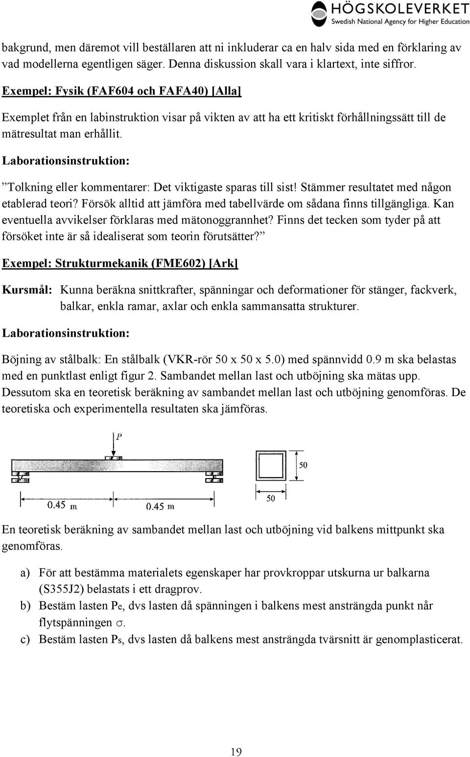 Laborationsinstruktion: Tolkning eller kommentarer: Det viktigaste sparas till sist! Stämmer resultatet med någon etablerad teori?