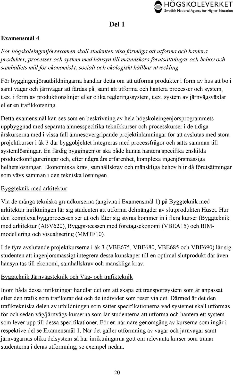 samt att utforma och hantera processer och system, t.ex. i form av produktionslinjer eller olika regleringssystem, t.ex. system av järnvägsväxlar eller en trafikkorsning.