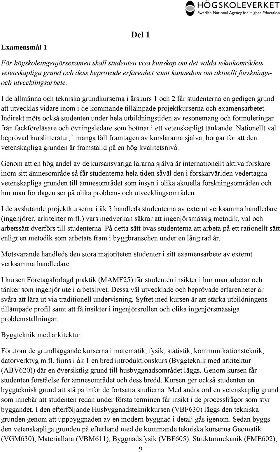 Indirekt möts också studenten under hela utbildningstiden av resonemang och formuleringar från fackföreläsare och övningsledare som bottnar i ett vetenskapligt tänkande.