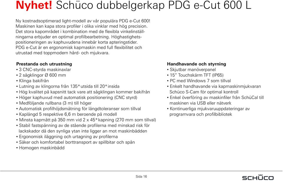 PDG e-cut är en ergonomisk kapmaskin med full flexibilitet och utrustad med toppmodern hård- och mjukvara.