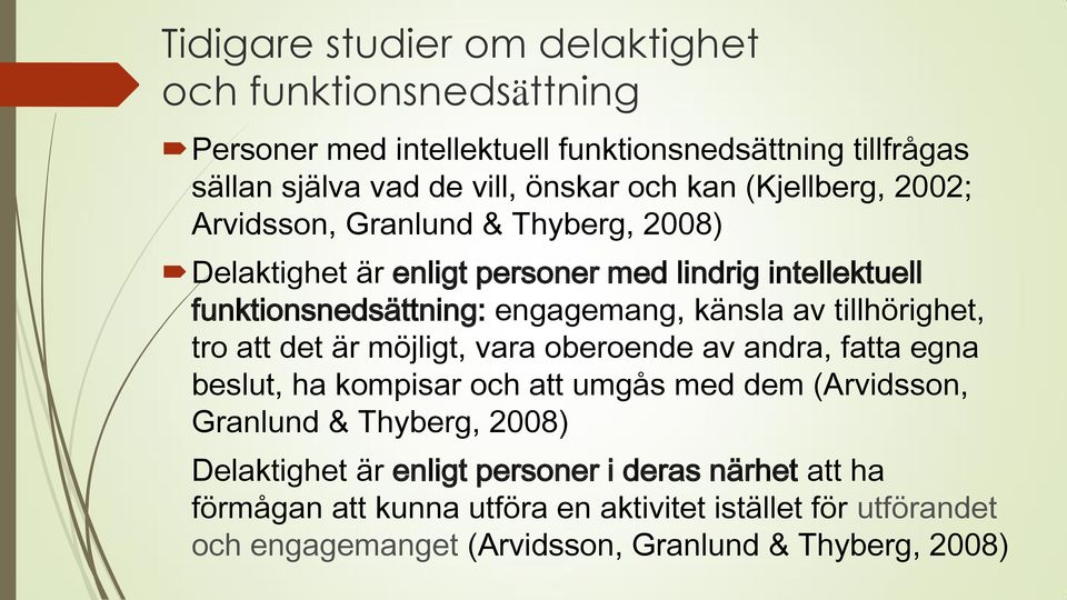 tillhörighet, tro att det är möjligt, vara oberoende av andra, fatta egna beslut, ha kompisar och att umgås med dem (Arvidsson, Granlund & Thyberg, 2008)