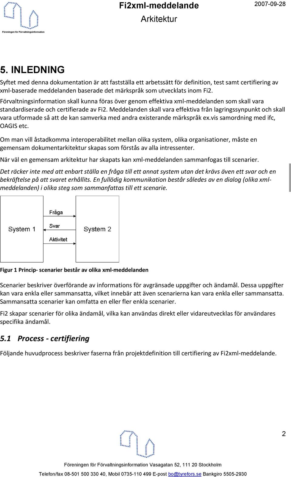 Meddelanden skall vara effektiva från lagringssynpunkt och skall vara utformade så att de kan samverka med andra existerande märkspråk ex.vis samordning med ifc, OAGIS etc.