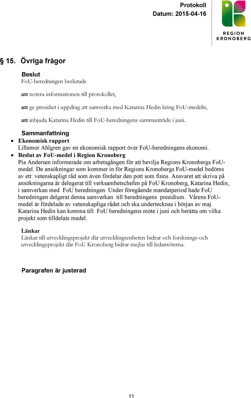 av FoU-medel i Region Kronoberg Pia Andersen informerade om arbetsgången för att bevilja Regions Kronobergs FoUmedel.