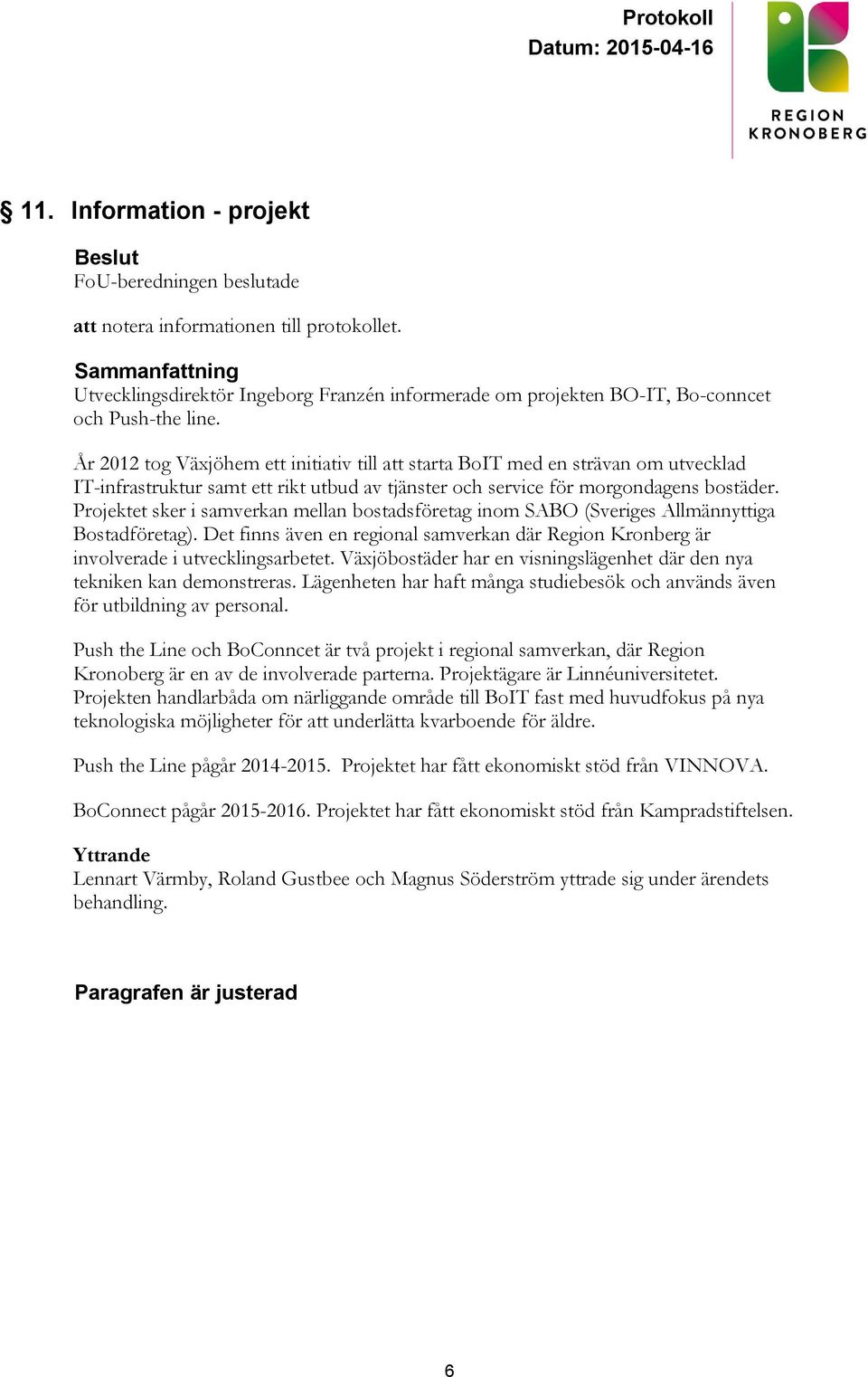 Projektet sker i samverkan mellan bostadsföretag inom SABO (Sveriges Allmännyttiga Bostadföretag). Det finns även en regional samverkan där Region Kronberg är involverade i utvecklingsarbetet.