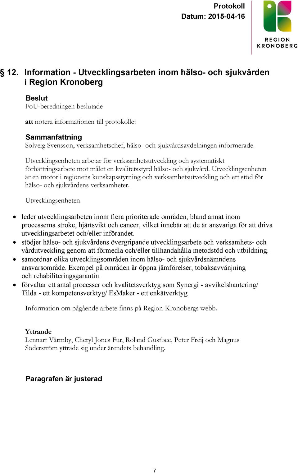 Utvecklingsenheten är en motor i regionens kunskapsstyrning och verksamhetsutveckling och ett stöd för hälso- och sjukvårdens verksamheter.