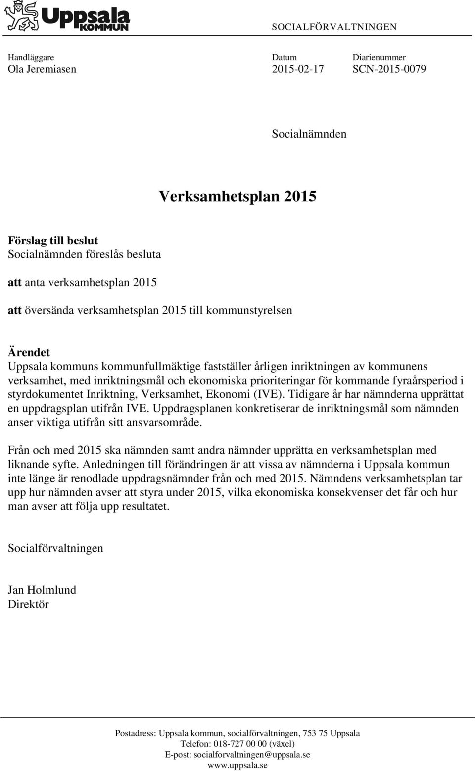 ekonomiska prioriteringar för kommande fyraårsperiod i styrdokumentet Inriktning, Verksamhet, Ekonomi (IVE). Tidigare år har nämnderna upprättat en uppdragsplan utifrån IVE.