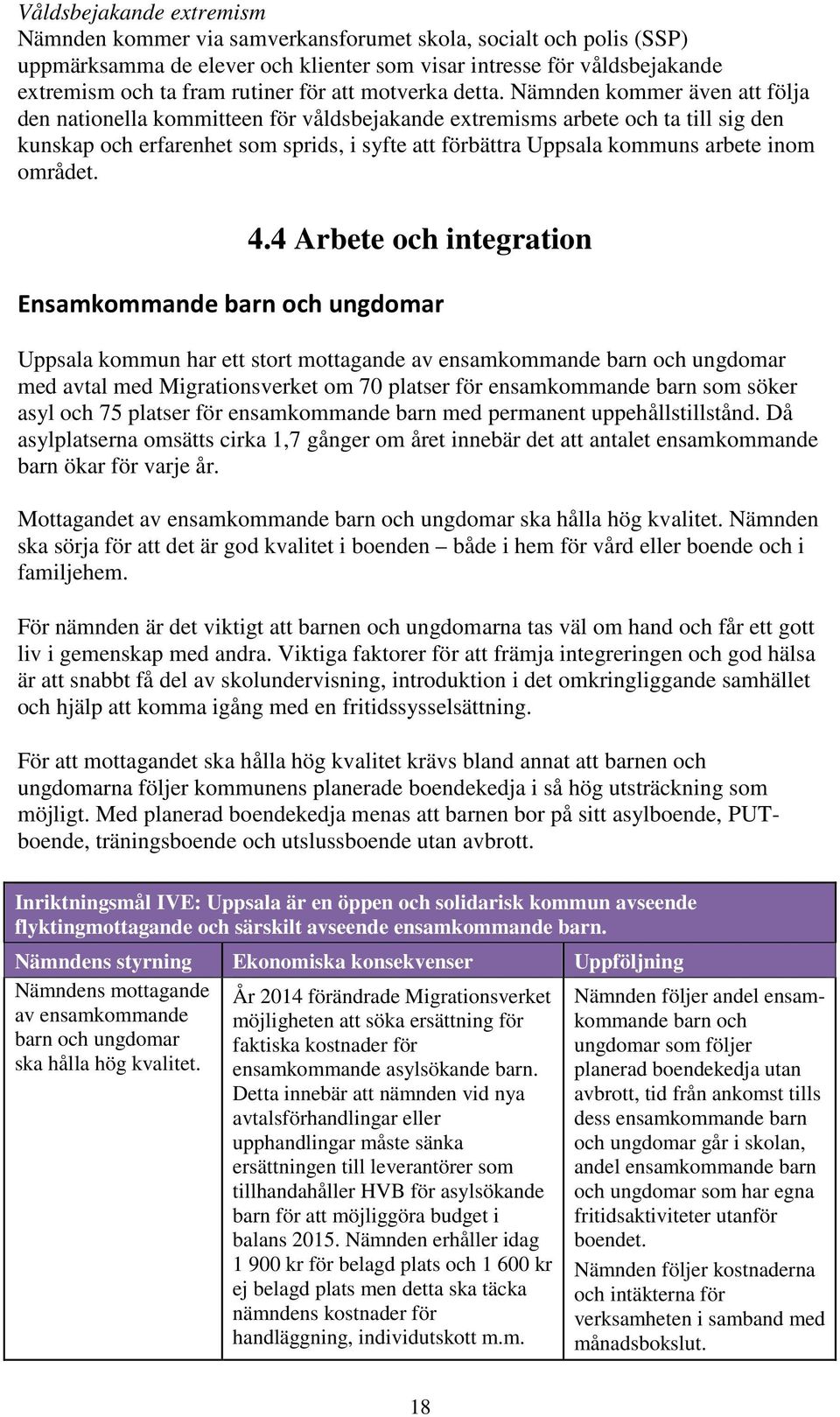 Nämnden kommer även att följa den nationella kommitteen för våldsbejakande extremisms arbete och ta till sig den kunskap och erfarenhet som sprids, i syfte att förbättra Uppsala kommuns arbete inom