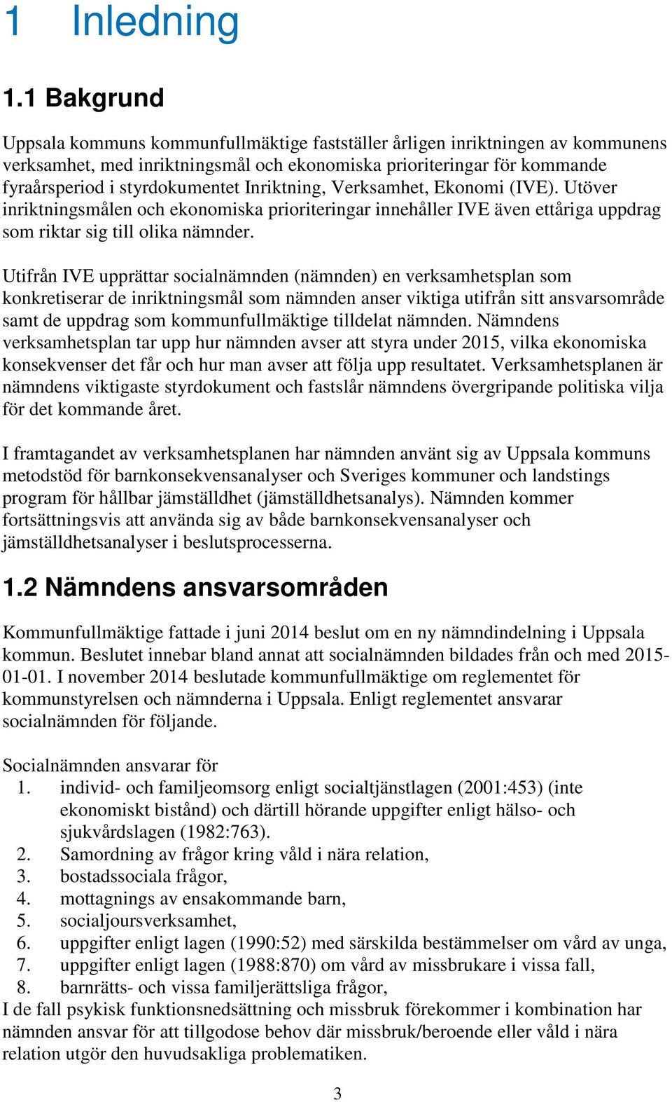 Inriktning, Verksamhet, Ekonomi (IVE). Utöver inriktningsmålen och ekonomiska prioriteringar innehåller IVE även ettåriga uppdrag som riktar sig till olika nämnder.