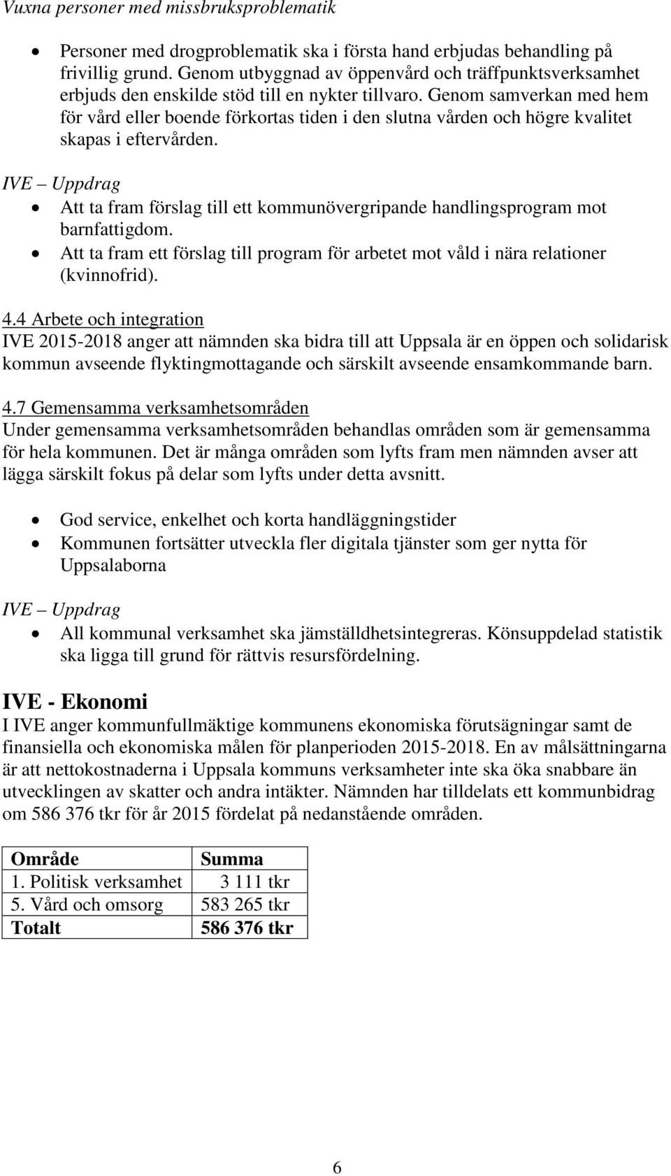 Genom samverkan med hem för vård eller boende förkortas tiden i den slutna vården och högre kvalitet skapas i eftervården.