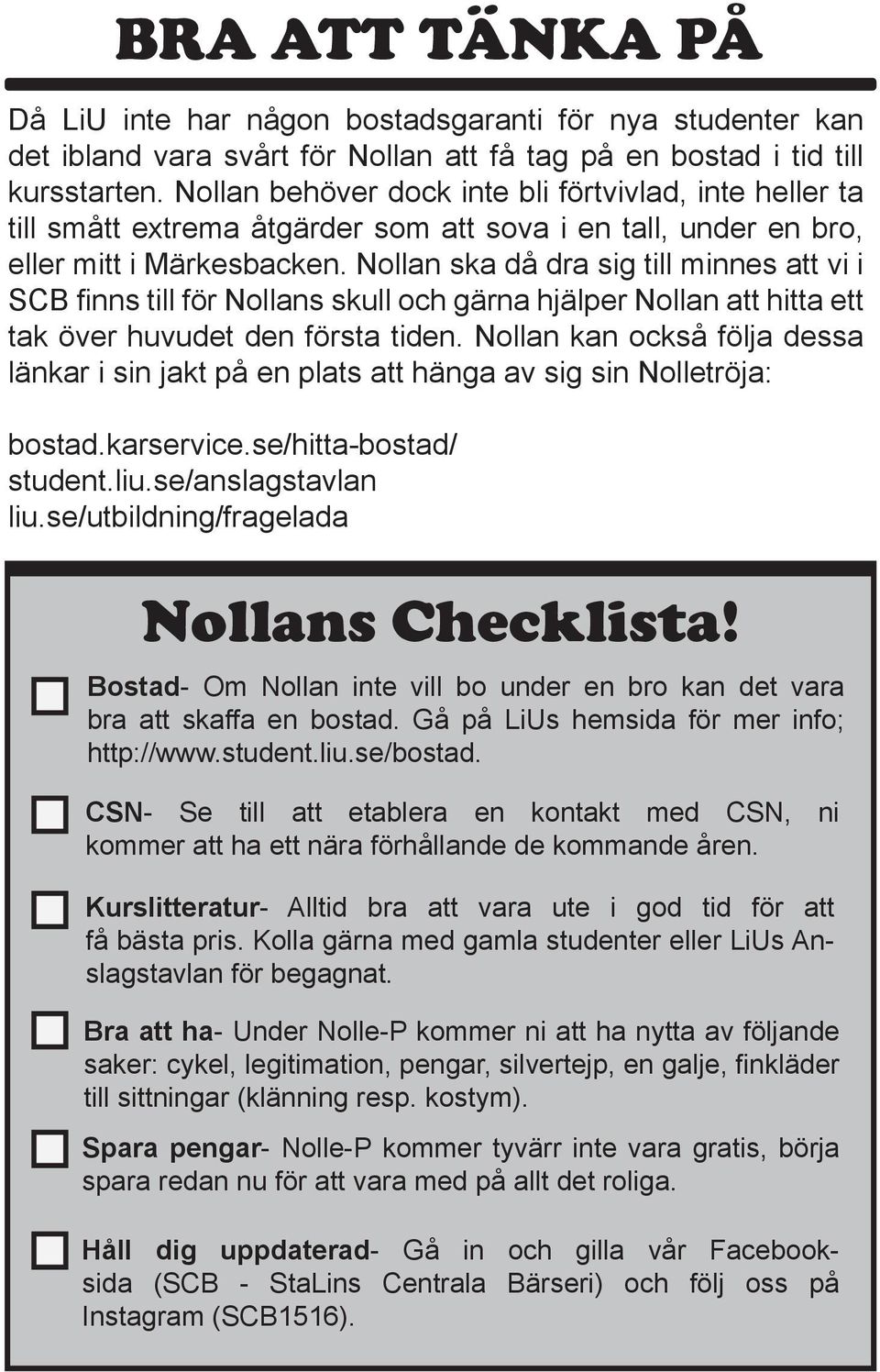 Nollan ska då dra sig till minnes att vi i SCB finns till för Nollans skull och gärna hjälper Nollan att hitta ett tak över huvudet den första tiden.